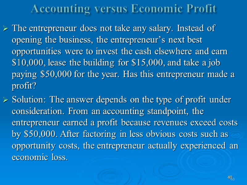 40 Accounting versus Economic Profit  The entrepreneur does not take any salary. Instead